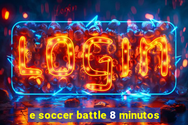 e soccer battle 8 minutos